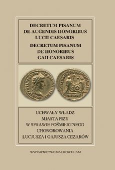 Fontes Historiae Antiquae XXXVI: Decretum Pisanum de augendis honoribus Lucii Caesaris. Decretum Pisanum de honoribus Gaii Caesaris/Uchwały władz miasta Pizy w sprawie pośmiertnego uhonorowania Lucjusza i Gajusza Cezarów
