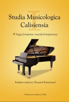 Studia Musicologica Calisiensia I. W kręgu fortepianu i muzyki fortepianowej