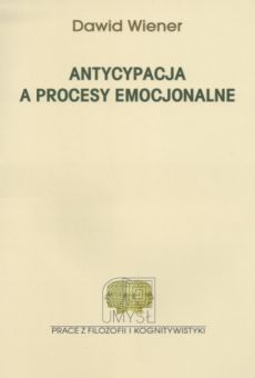 Antycypacja a procesy emocjonalne. Kognitywistyczne  ujęcie systemów emocjonalnych