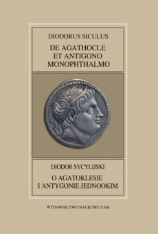 Fontes Historiae Antiquae XLII: Diodorus Siculus, De Agathocle  et Antigono Monophthalmo/Diodor Sycylijski, O Agatoklesie i Antygonie Jednookim