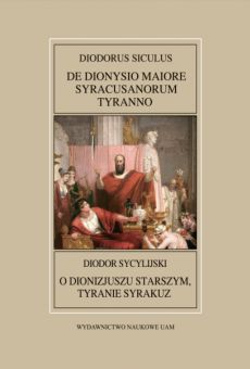 Fontes Historiae Antiquae XL: Diodorus Siculus, De Dionysio Maiore Syracusanorum tyranno/Diodor Sycylijski, O Dionizjuszu Starszym, tyranie Syrakuz