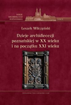 Dzieje archidiecezji poznańskiej w XX wieku i na początku XXI wieku, t. IV