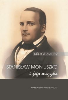 Stanisław Moniuszko i jego muzyka/Musik für die Nation. Der Komponist Stanisław Moniuszko (1819-1872) in der polnischen Nationalbewegung des 19. Jahrhunderts