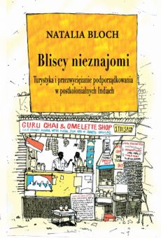 Bliscy nieznajomi. Turystyka i przezwyciężanie podporządkowania w postkolonialnych Indiach