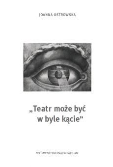 „Teatr może być w byle kącie”.  Wokół zagadnień miejsca i przestrzeni w teatrze