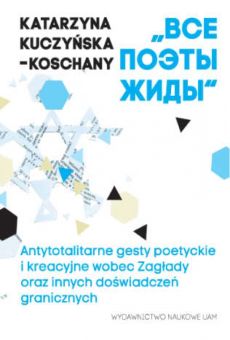 „Все поэты жиды“. Antytotalitarne gesty poetyckie i kreacyjne wobec Zagłady oraz innych doświadczeń granicznych
