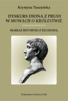 Dyskurs Diona z Prusy w „Mowach o królestwie”. Mariaż retoryki z filozofią