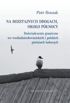 Na rozstajnych drogach, około północy. Doświadczenia graniczne we wschodniosłowiańskich i polskich pieśniach ludowych (PDF)