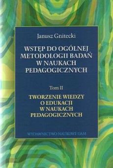 Wstęp do ogólnej metodologii badań w naukach pedagogicznych, t. 2: Tworzenie wiedzy o edukacji w naukach pedagogicznych