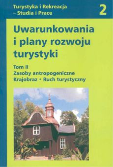 Uwarunkowania i plany rozwoju turystyki. Tom II - Zasoby antropogeniczne. Krajobraz. Ruch turystyczny