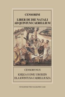 Fontes Historiae Antiquae XXX: Censorynus „Księga o dniu narodzin” dla Kwintusa Caerelliusza