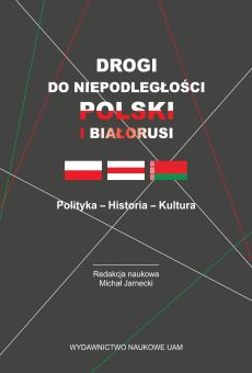 Drogi do niepodległości Polski i Białorusi. Polityka - Historia - Kultura (PDF)