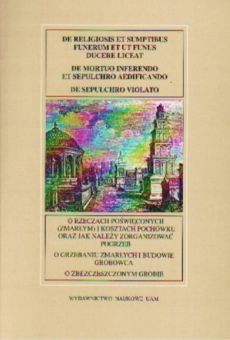 Fontes Historiae Antiquae XII: O rzeczach poświęconych (zmarłym) i kosztach pochówku oraz jak należy zorganizować pogrzeb. O grzebaniu zmarłych i budowie grobowca. O zbezczeszczonym grobie
