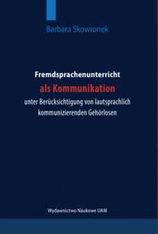 Fremdsprachenunterricht als Kommunikation unter Berücksichtigung von lautsprachlich  kommunizierenden Gehörlosen/ Nauka języka obcego jako komunikacja z uwzględnieniem uczniów niesłyszących posługujących się językiem fonicznym