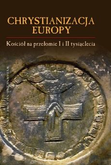 Chrystianizacja Europy. Kościół na przełomie I i II tysiąclecia