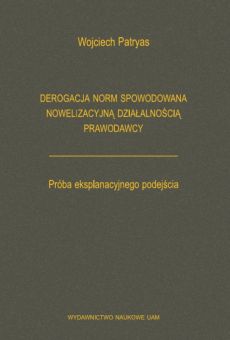 Derogacja norm spowodowana nowelizacyjną działalnością prawodawcy. Próba eksplanacyjnego podejścia