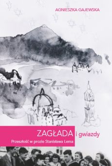 Zagłada i gwiazdy. Przeszłość w prozie Stanisława Lema