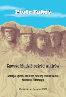 Zawsze błądzić pośród wiatrów. Antropologiczne studium ewolucji  strukturalnej westernu filmowego (PDF)