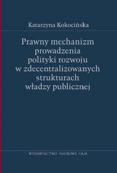 Prawny mechanizm prowadzenia polityki rozwoju w zdecentralizowanych strukturach władzy publicznej