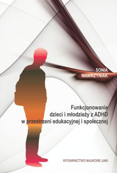 Funkcjonowanie dzieci i młodzieży z ADHD w przestrzeni edukacyjnej i społecznej (PDF)