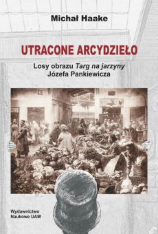 Utracone arcydzieło. Losy obrazu „Targ na jarzyny” Józefa Pankiewicza (PDF)