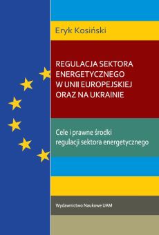Regulacja sektora energetycznego w Unii Europejskiej oraz na Ukrainie/ The regulation of the energy sector in the European Union and in Ukraine/ Регулювання енергетичного сектору в Європейському Союзі та в Україні