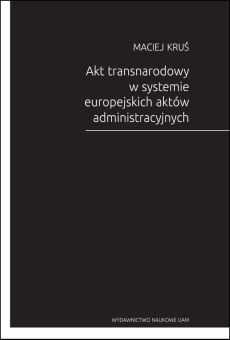 Akt transnarodowy w systemie europejskich aktów administracyjnych (PDF)
