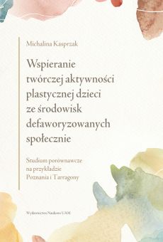 Wspieranie twórczej aktywności plastycznej dzieci ze środowisk defaworyzowanych społecznie. Studium porównawcze na przykładzie Poznania i Tarragony (PDF)