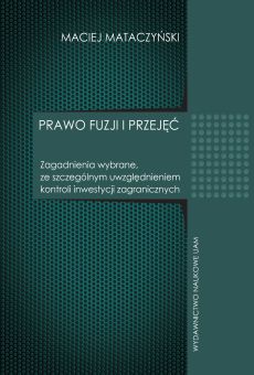 Prawo fuzji i przejęć. Zagadnienia wybrane, ze szczególnym uwzględnieniem kontroli inwestycji zagranicznych (PDF)