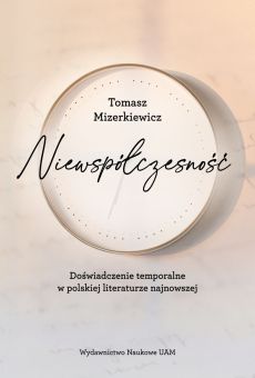 Niewspółczesność. Doświadczenie temporalne w polskiej literaturze najnowszej