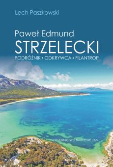 Paweł Edmund Strzelecki. Podróżnik – odkrywca – filantrop 